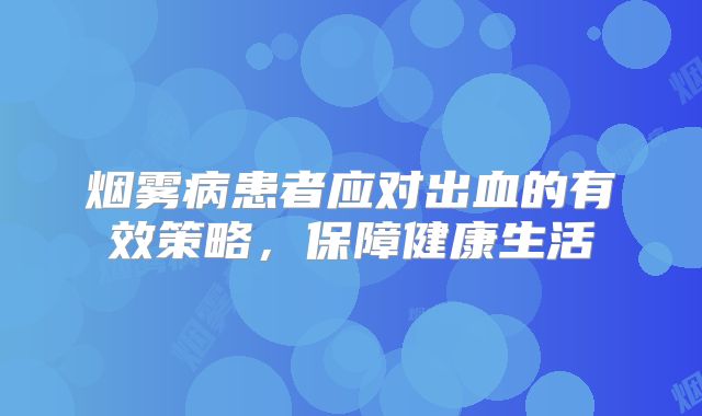 烟雾病患者应对出血的有效策略，保障健康生活