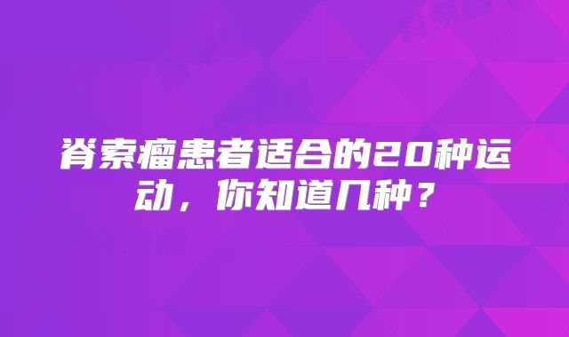 脊索瘤患者适合的20种运动，你知道几种？