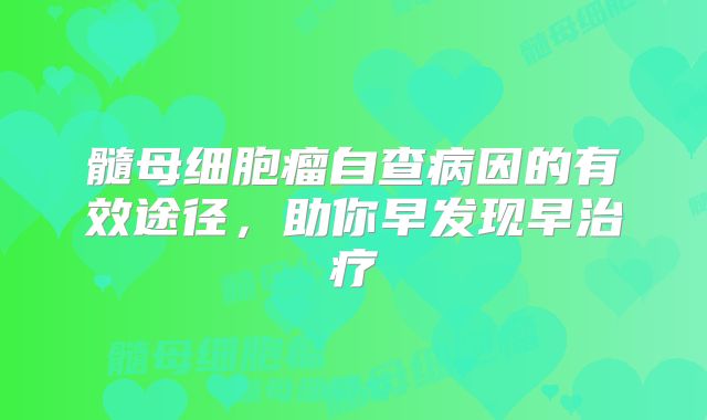 髓母细胞瘤自查病因的有效途径，助你早发现早治疗