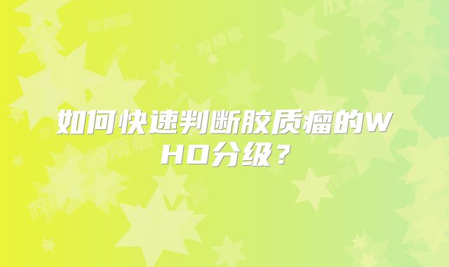 如何快速判断胶质瘤的WHO分级？
