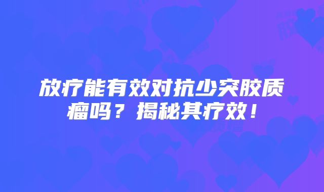 放疗能有效对抗少突胶质瘤吗？揭秘其疗效！