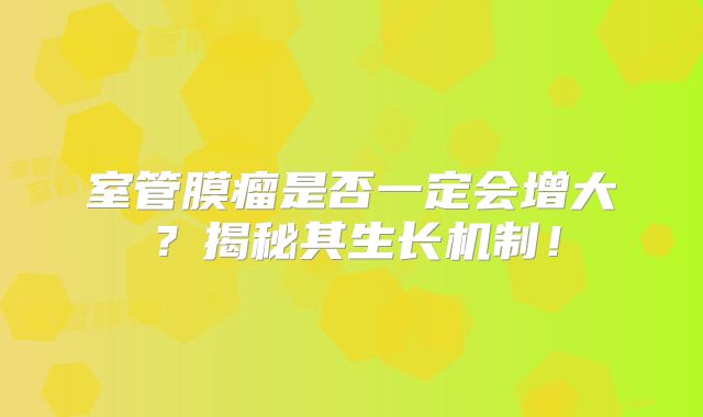 室管膜瘤是否一定会增大？揭秘其生长机制！