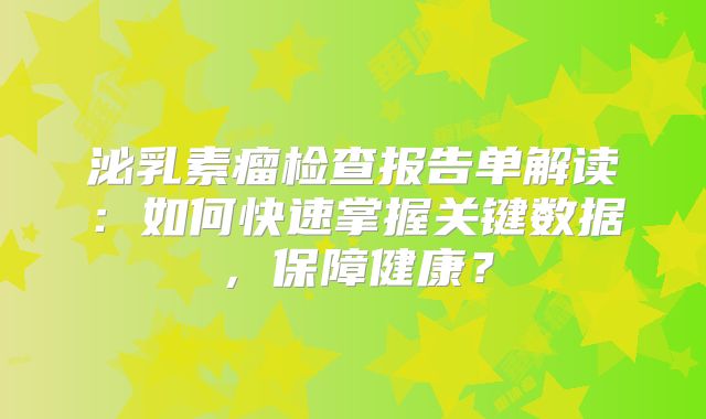 泌乳素瘤检查报告单解读：如何快速掌握关键数据，保障健康？