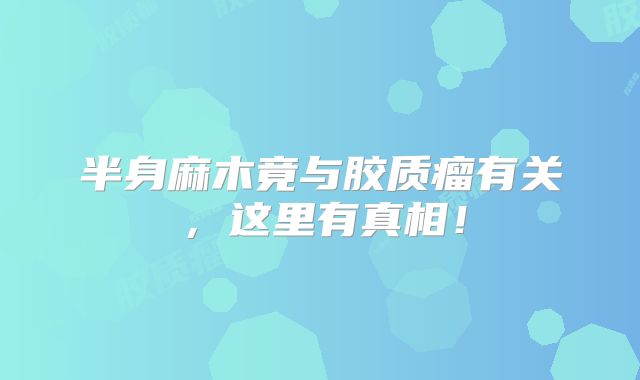 半身麻木竟与胶质瘤有关，这里有真相！