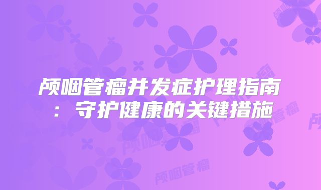 颅咽管瘤并发症护理指南：守护健康的关键措施