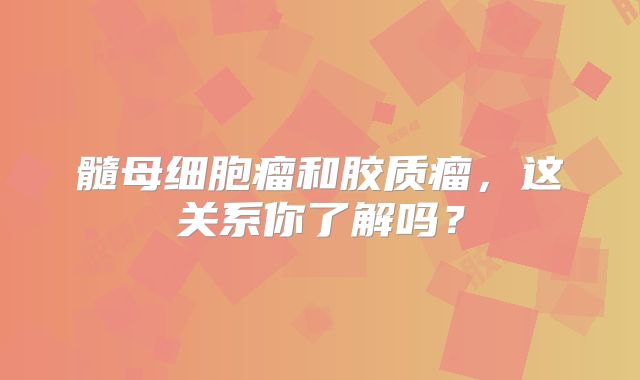 髓母细胞瘤和胶质瘤，这关系你了解吗？