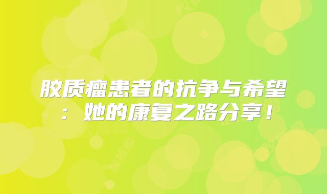 胶质瘤患者的抗争与希望：她的康复之路分享！