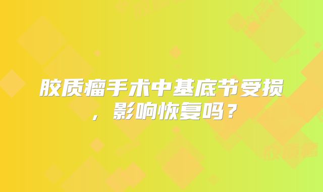 胶质瘤手术中基底节受损，影响恢复吗？