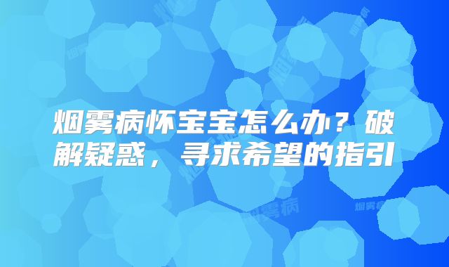 烟雾病怀宝宝怎么办？破解疑惑，寻求希望的指引