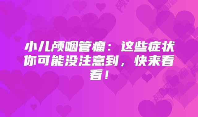 小儿颅咽管瘤：这些症状你可能没注意到，快来看看！