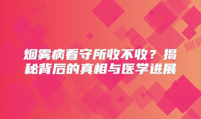 烟雾病看守所收不收？揭秘背后的真相与医学进展