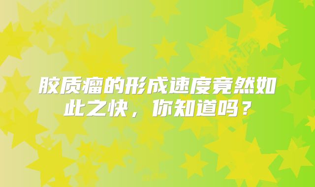 胶质瘤的形成速度竟然如此之快，你知道吗？