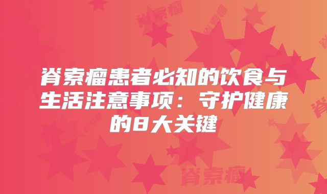 脊索瘤患者必知的饮食与生活注意事项：守护健康的8大关键
