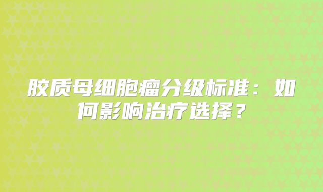 胶质母细胞瘤分级标准：如何影响治疗选择？