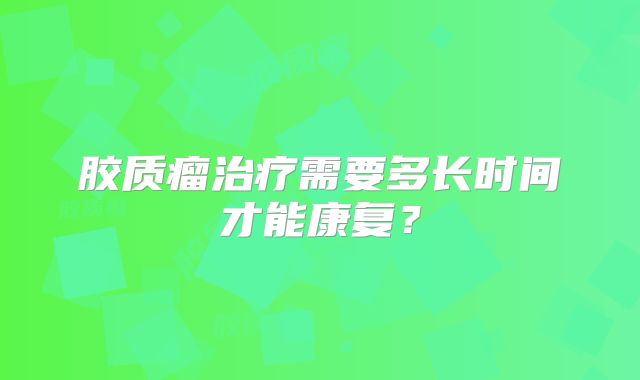 胶质瘤治疗需要多长时间才能康复？