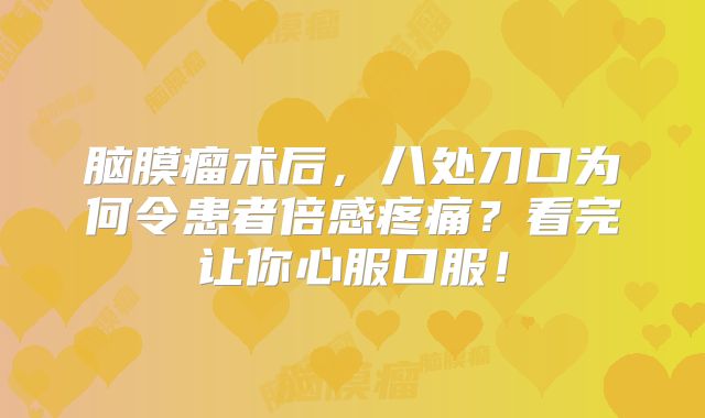 脑膜瘤术后，八处刀口为何令患者倍感疼痛？看完让你心服口服！