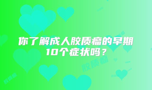 你了解成人胶质瘤的早期10个症状吗？