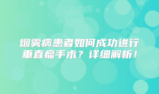 烟雾病患者如何成功进行垂直瘤手术？详细解析！