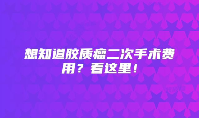 想知道胶质瘤二次手术费用？看这里！