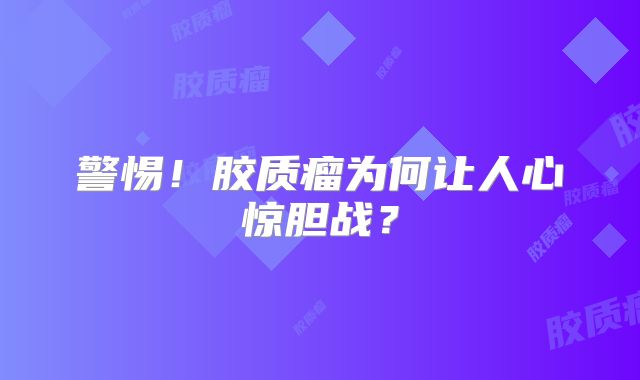 警惕！胶质瘤为何让人心惊胆战？