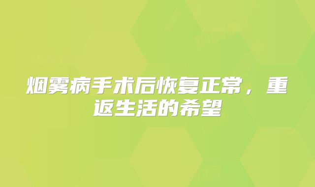 烟雾病手术后恢复正常，重返生活的希望