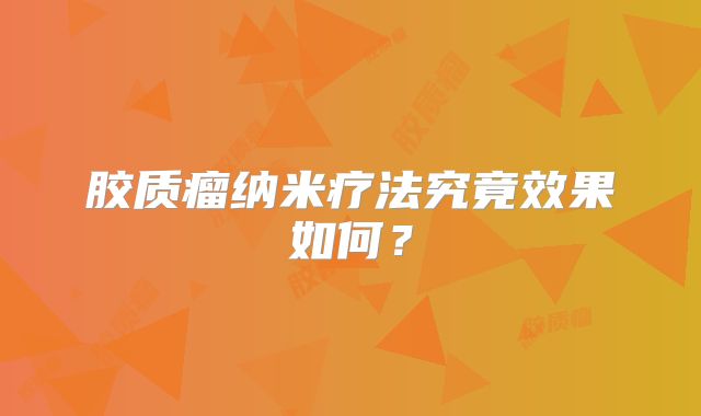 胶质瘤纳米疗法究竟效果如何？