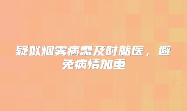 疑似烟雾病需及时就医，避免病情加重