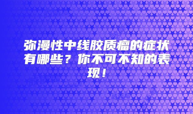 弥漫性中线胶质瘤的症状有哪些？你不可不知的表现！