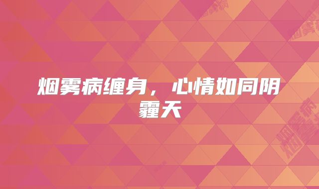 烟雾病缠身，心情如同阴霾天
