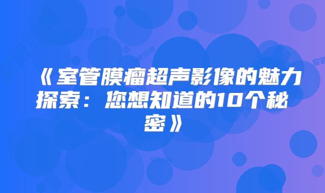 《室管膜瘤超声影像的魅力探索：您想知道的10个秘密》