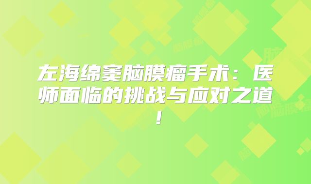 左海绵窦脑膜瘤手术：医师面临的挑战与应对之道！