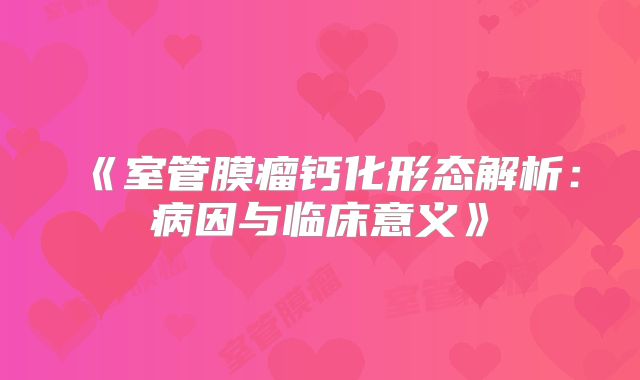 《室管膜瘤钙化形态解析：病因与临床意义》