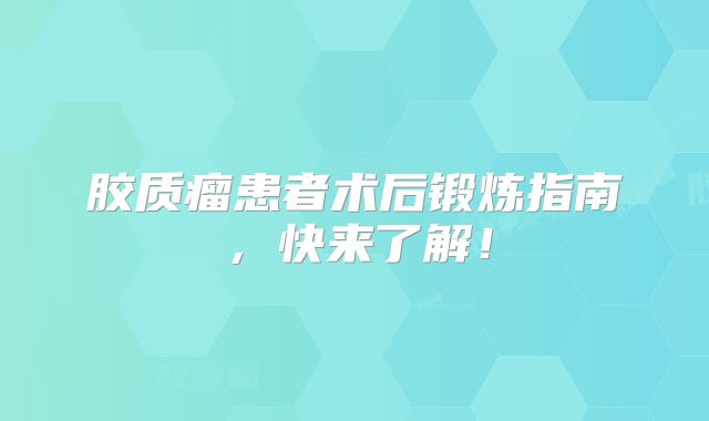 胶质瘤患者术后锻炼指南，快来了解！