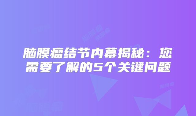 脑膜瘤结节内幕揭秘：您需要了解的5个关键问题