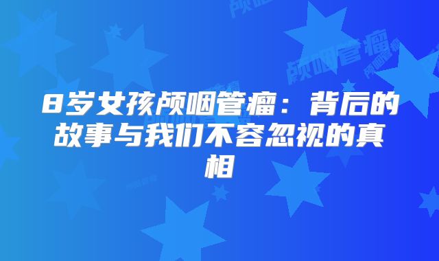 8岁女孩颅咽管瘤：背后的故事与我们不容忽视的真相