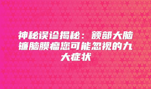 神秘误诊揭秘：额部大脑镰脑膜瘤您可能忽视的九大症状