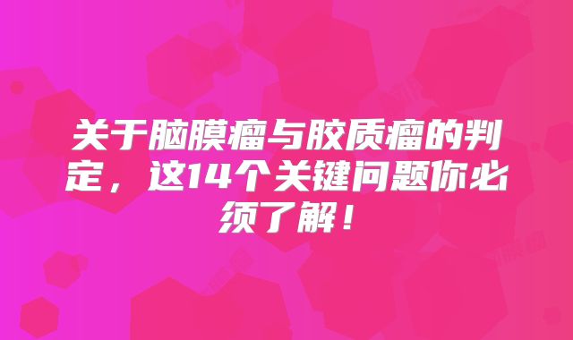关于脑膜瘤与胶质瘤的判定，这14个关键问题你必须了解！