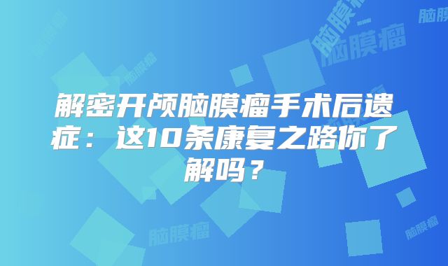 解密开颅脑膜瘤手术后遗症：这10条康复之路你了解吗？