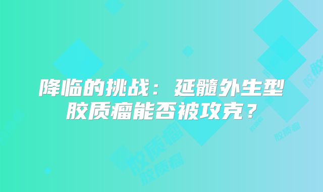 降临的挑战：延髓外生型胶质瘤能否被攻克？