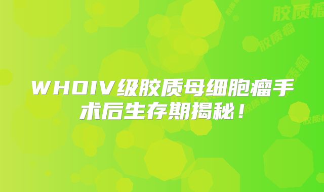 WHOIV级胶质母细胞瘤手术后生存期揭秘！