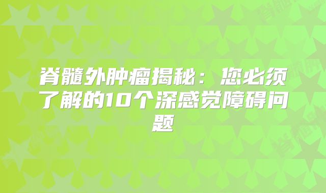脊髓外肿瘤揭秘：您必须了解的10个深感觉障碍问题
