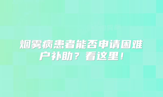 烟雾病患者能否申请困难户补助？看这里！