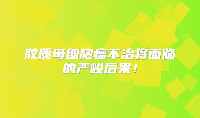 胶质母细胞瘤不治将面临的严峻后果！
