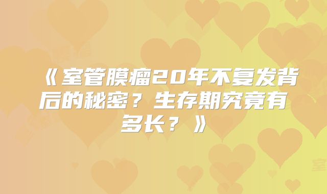 《室管膜瘤20年不复发背后的秘密？生存期究竟有多长？》