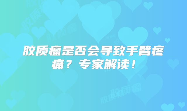 胶质瘤是否会导致手臂疼痛？专家解读！