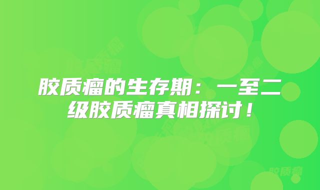胶质瘤的生存期：一至二级胶质瘤真相探讨！