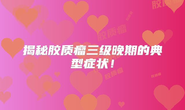 揭秘胶质瘤三级晚期的典型症状！
