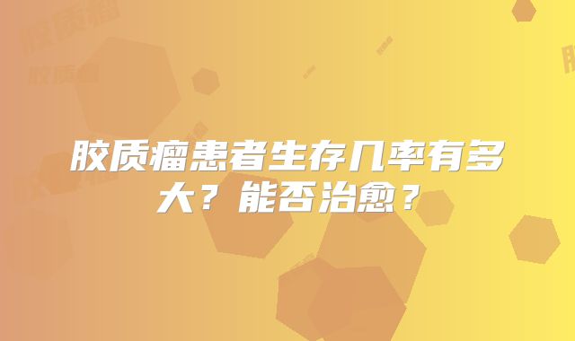 胶质瘤患者生存几率有多大？能否治愈？