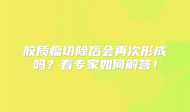 胶质瘤切除后会再次形成吗？看专家如何解答！