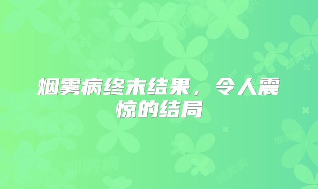 烟雾病终末结果，令人震惊的结局